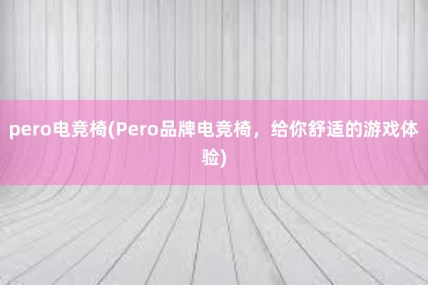 pero电竞椅(Pero品牌电竞椅，给你舒适的游戏体验)