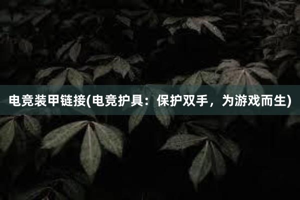 电竞装甲链接(电竞护具：保护双手，为游戏而生)