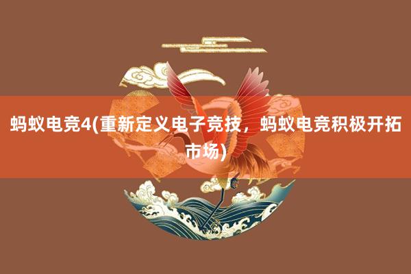 蚂蚁电竞4(重新定义电子竞技，蚂蚁电竞积极开拓市场)