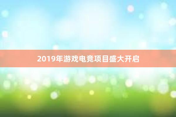 2019年游戏电竞项目盛大开启