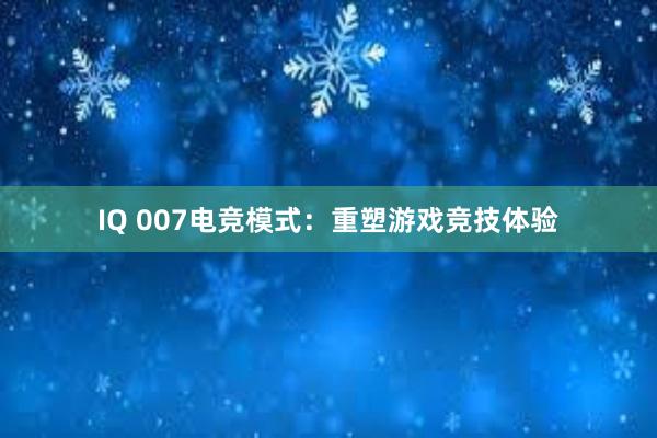 IQ 007电竞模式：重塑游戏竞技体验