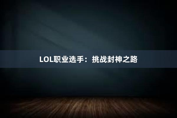 LOL职业选手：挑战封神之路