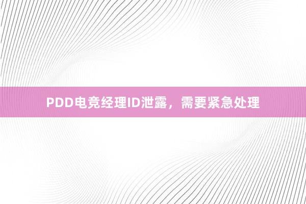 PDD电竞经理ID泄露，需要紧急处理