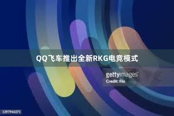 QQ飞车推出全新RKG电竞模式