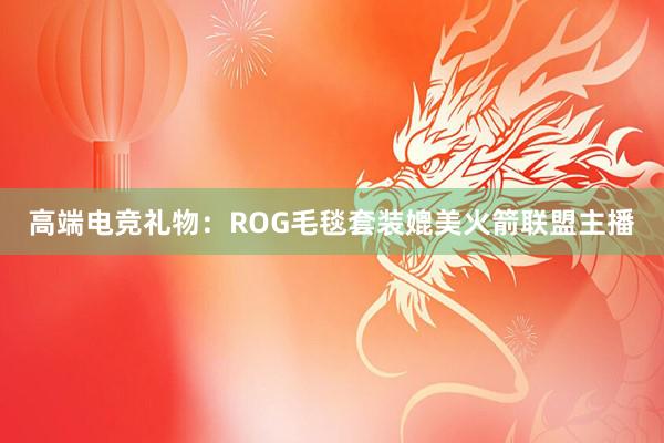 高端电竞礼物：ROG毛毯套装媲美火箭联盟主播