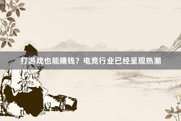 打游戏也能赚钱？电竞行业已经呈现热潮