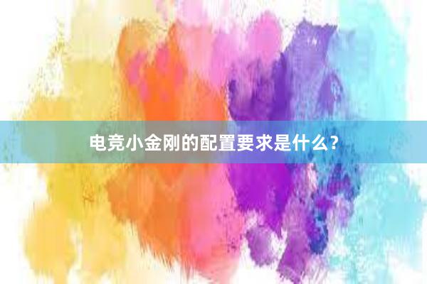 电竞小金刚的配置要求是什么？