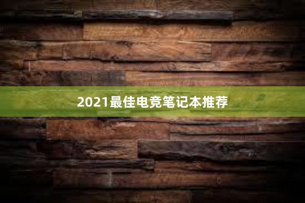 2021最佳电竞笔记本推荐