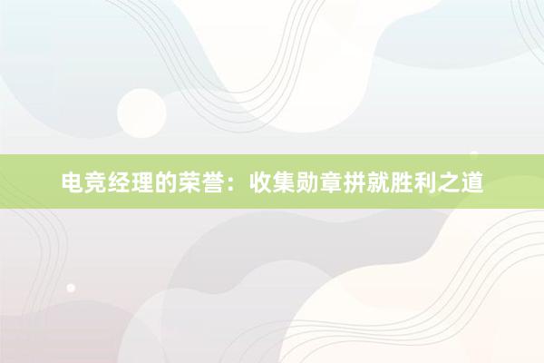 电竞经理的荣誉：收集勋章拼就胜利之道