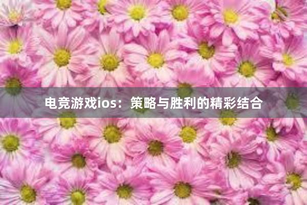 电竞游戏ios：策略与胜利的精彩结合