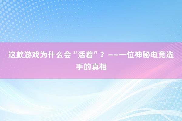 这款游戏为什么会“活着”？——一位神秘电竞选手的真相