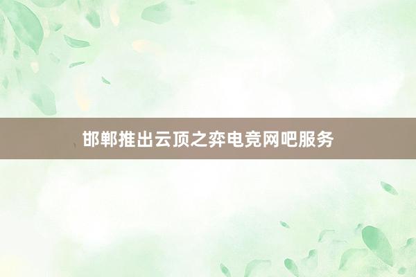 邯郸推出云顶之弈电竞网吧服务